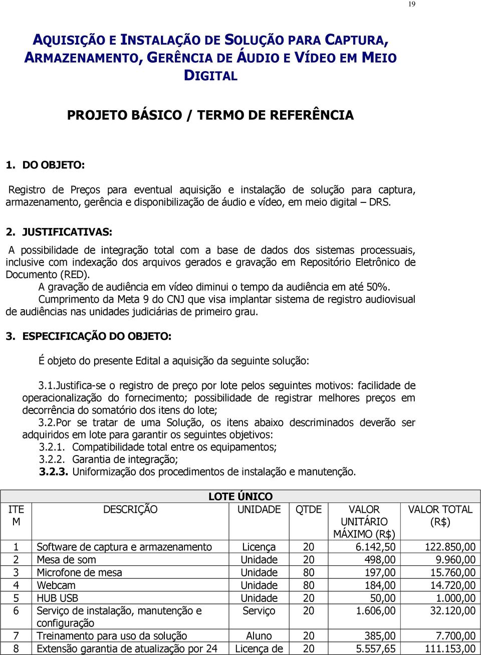 JUSTIFICATIVAS: A possibilidade de integração total com a base de dados dos sistemas processuais, inclusive com indexação dos arquivos gerados e gravação em Repositório Eletrônico de Documento (RED).