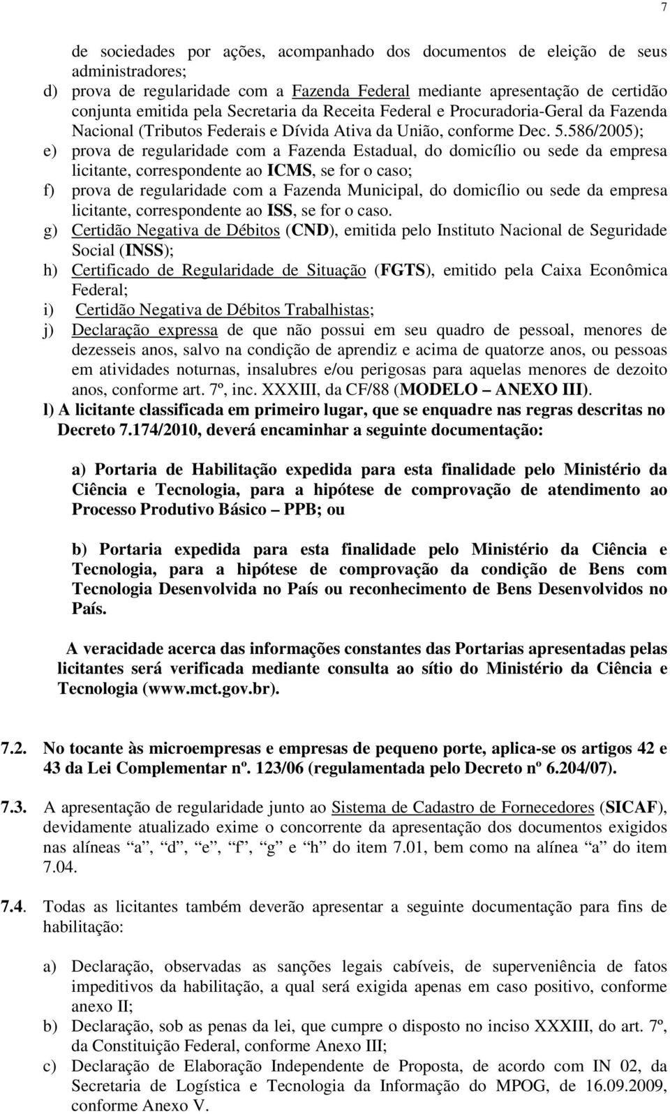 586/2005); e) prova de regularidade com a Fazenda Estadual, do domicílio ou sede da empresa licitante, correspondente ao ICMS, se for o caso; f) prova de regularidade com a Fazenda Municipal, do