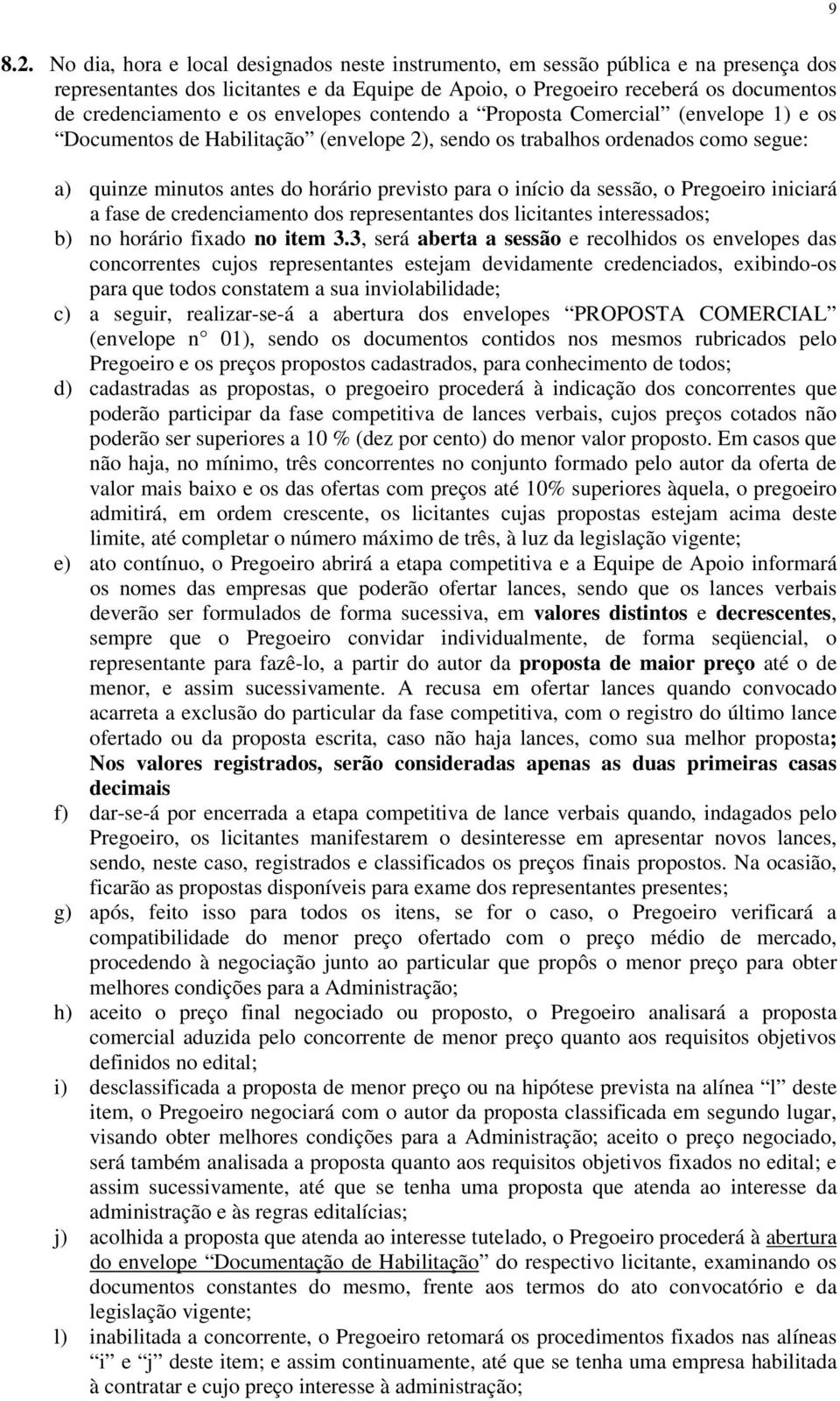 envelopes contendo a Proposta Comercial (envelope 1) e os Documentos de Habilitação (envelope 2), sendo os trabalhos ordenados como segue: a) quinze minutos antes do horário previsto para o início da