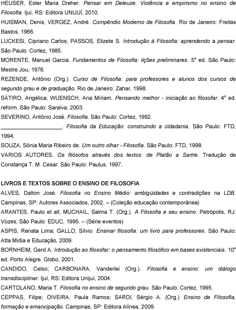 Fundamentos de Filosofia: lições preliminares. 5 a ed. São Paulo: Mestre Jou, 1976. REZENDE, Antônio (Org.). Curso de Filosofia: para professores e alunos dos cursos de segundo grau e de graduação.