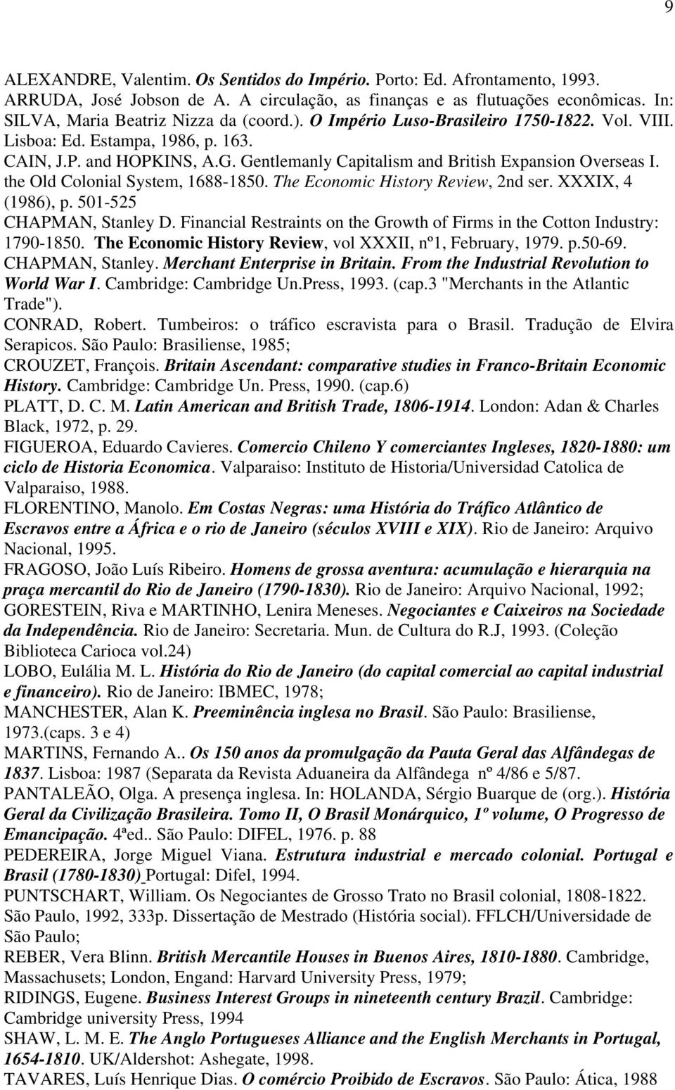 the Old Colonial System, 1688-1850. The Economic History Review, 2nd ser. XXXIX, 4 (1986), p. 501-525 CHAPMAN, Stanley D. Financial Restraints on the Growth of Firms in the Cotton Industry: 1790-1850.