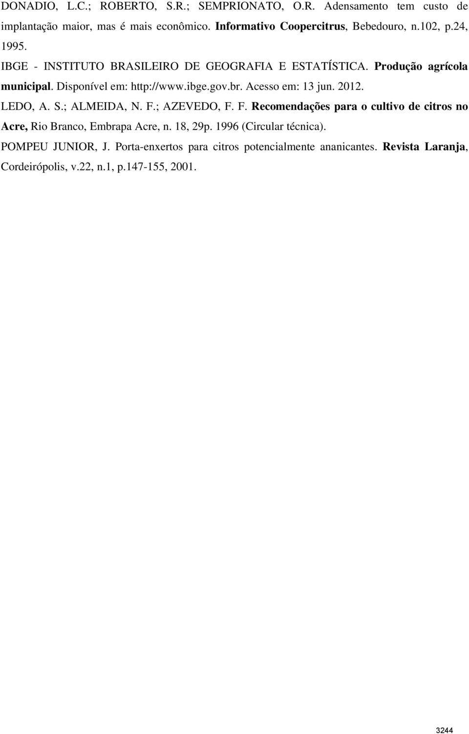 Acesso em: 13 jun. 2012. LEDO, A. S.; ALMEIDA, N. F.; AZEVEDO, F. F. Recomendações para o cultivo de citros no Acre, Rio Branco, Embrapa Acre, n.