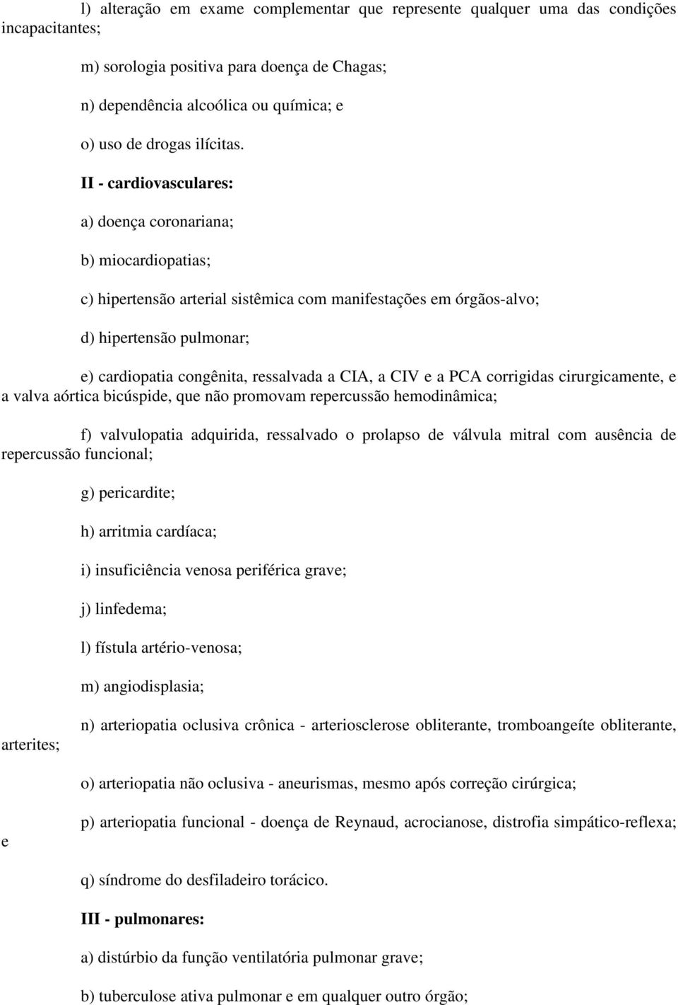 II - cardiovasculares: a) doença coronariana; b) miocardiopatias; c) hipertensão arterial sistêmica com manifestações em órgãos-alvo; d) hipertensão pulmonar; e) cardiopatia congênita, ressalvada a