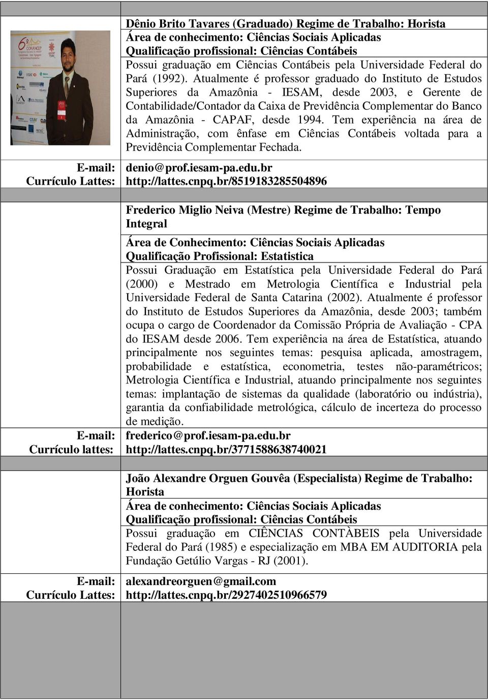 CAPAF, desde 1994. Tem experiência na área de Administração, com ênfase em Ciências Contábeis voltada para a Previdência Complementar Fechada. denio@prof.iesam-pa.edu.br http://lattes.cnpq.