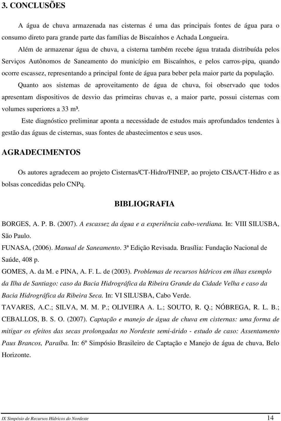 representando a principal fonte de água para beber pela maior parte da população.