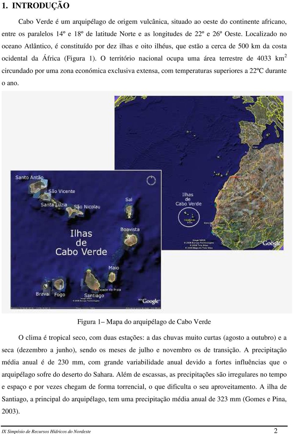 O território nacional ocupa uma área terrestre de 4033 km 2 circundado por uma zona económica exclusiva extensa, com temperaturas superiores a 22ºC durante o ano.