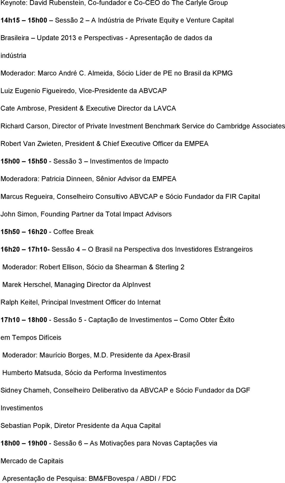 Almeida, Sócio Líder de PE no Brasil da KPMG Luiz Eugenio Figueiredo, Vice-Presidente da ABVCAP Cate Ambrose, President & Executive Director da LAVCA Richard Carson, Director of Private Investment