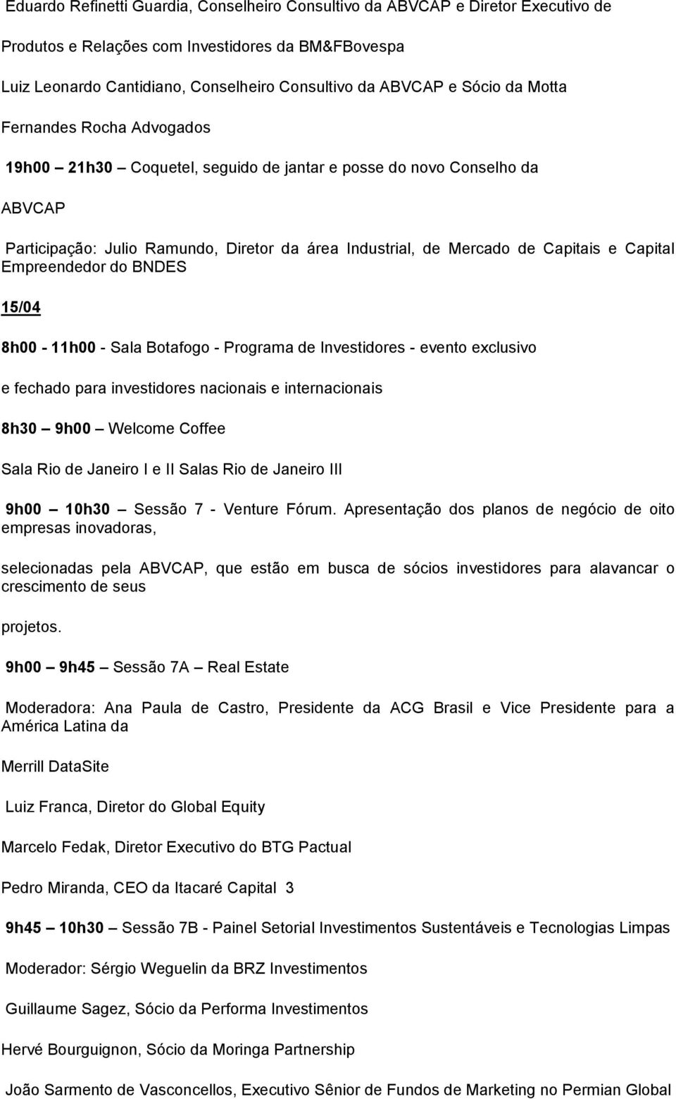 Capital Empreendedor do BNDES 15/04 8h00-11h00 - Sala Botafogo - Programa de Investidores - evento exclusivo e fechado para investidores nacionais e internacionais 8h30 9h00 Welcome Coffee Sala Rio