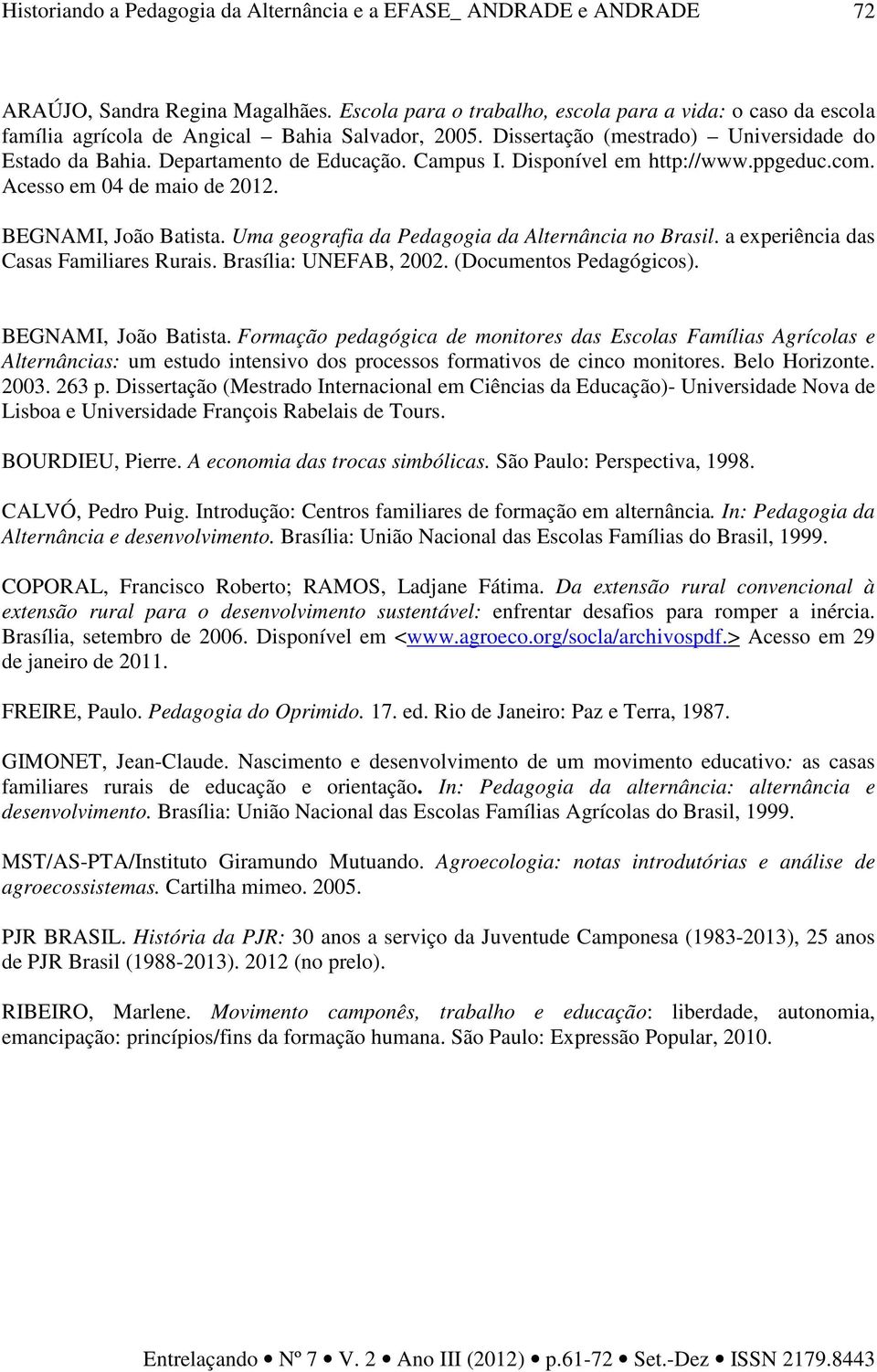 Uma geografia da Pedagogia da Alternância no Brasil. a experiência das Casas Familiares Rurais. Brasília: UNEFAB, 2002. (Documentos Pedagógicos). BEGNAMI, João Batista.