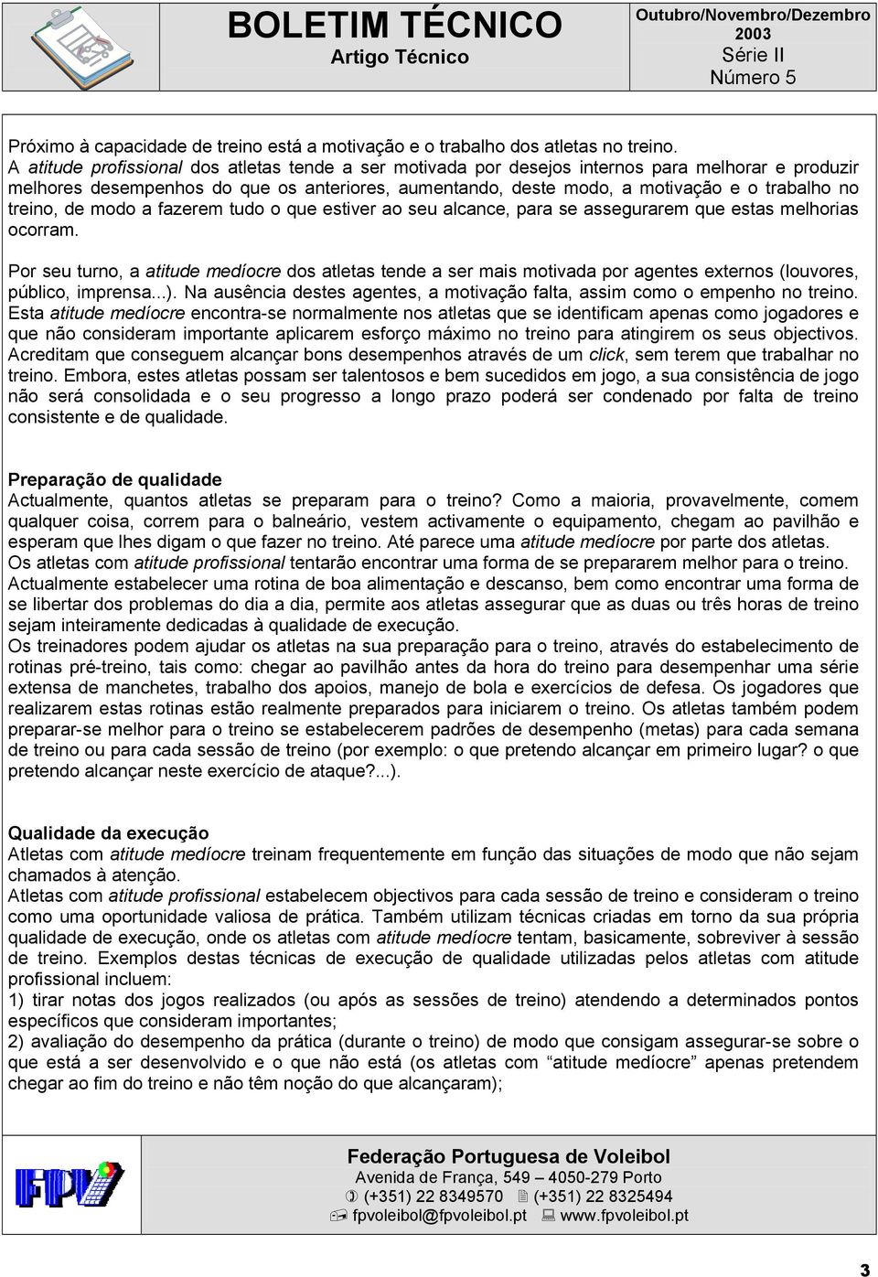 treino, de modo a fazerem tudo o que estiver ao seu alcance, para se assegurarem que estas melhorias ocorram.