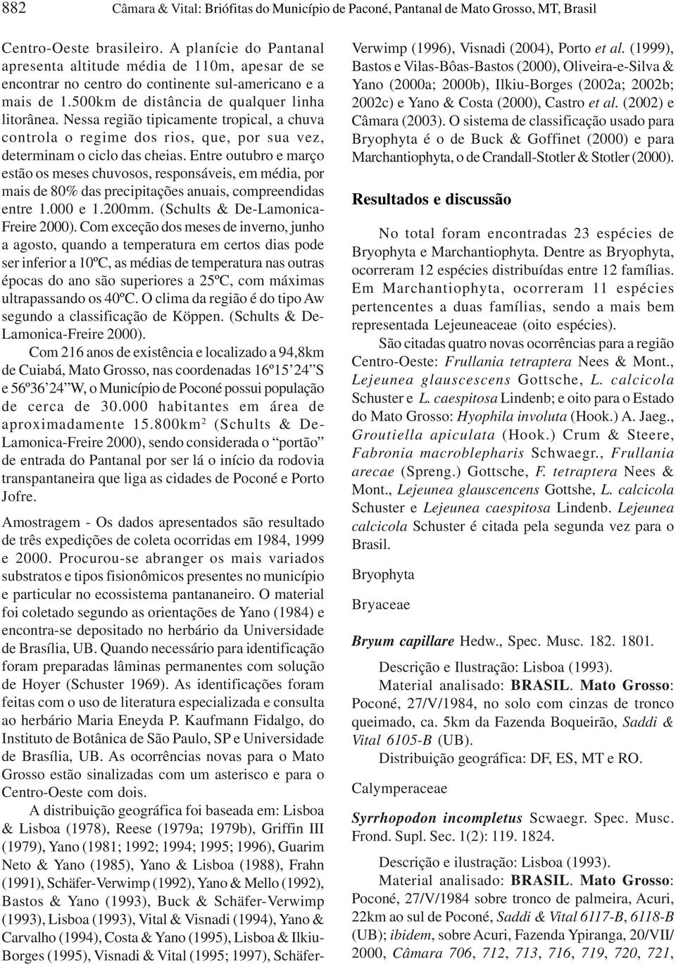 Nessa região tipicamente tropical, a chuva controla o regime dos rios, que, por sua vez, determinam o ciclo das cheias.