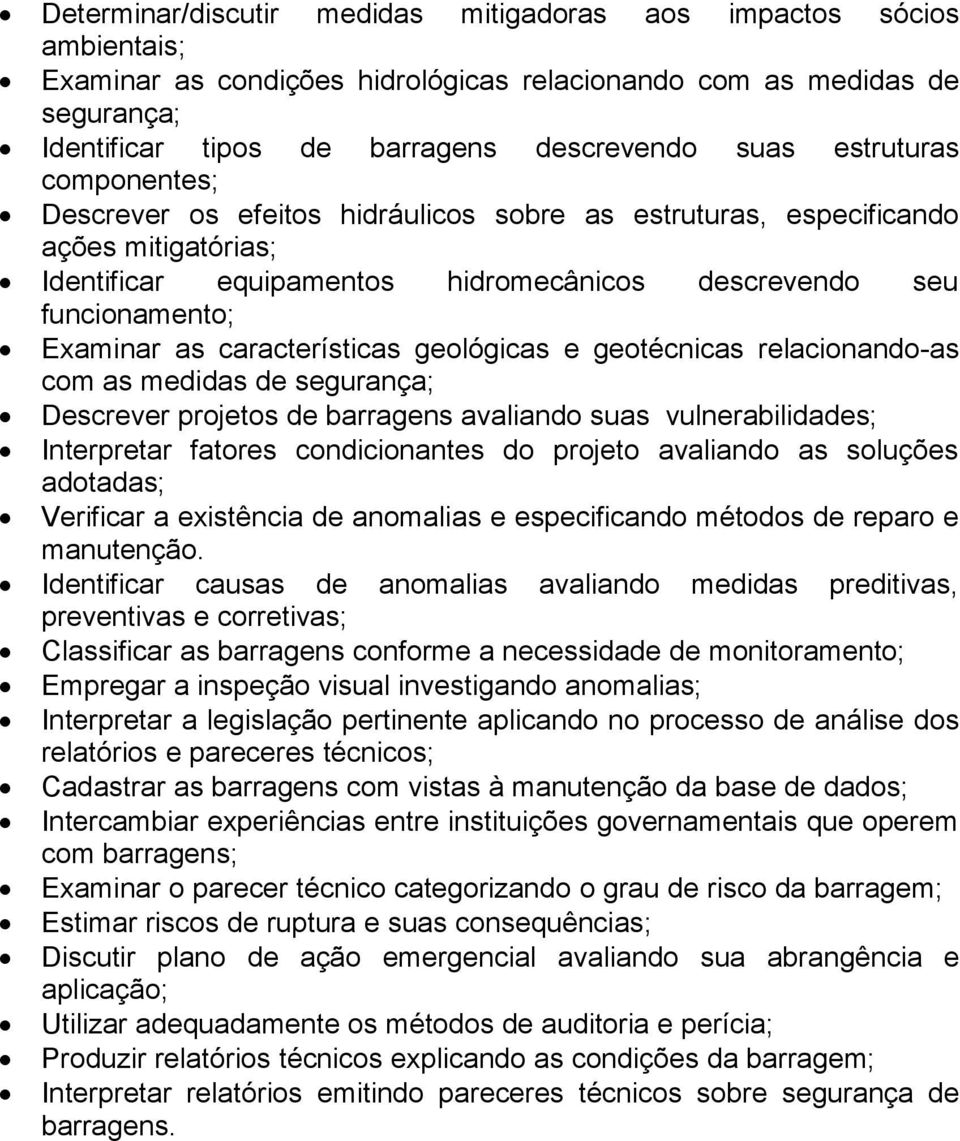 características geológicas e geotécnicas relacionando-as com as medidas de segurança; Descrever projetos de barragens avaliando suas vulnerabilidades; Interpretar fatores condicionantes do projeto