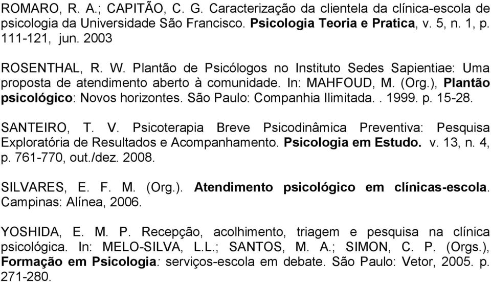 . 1999. p. 15-28. SANTEIRO, T. V. Psicoterapia Breve Psicodinâmica Preventiva: Pesquisa Exploratória de Resultados e Acompanhamento. Psicologia em Estudo. v. 13, n. 4, p. 761-770, out./dez. 2008.