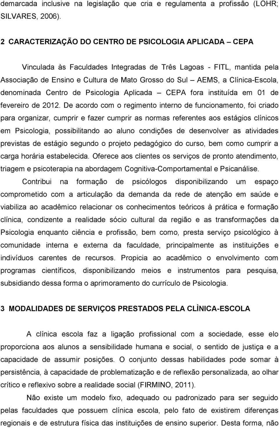 Clínica-Escola, denominada Centro de Psicologia Aplicada CEPA fora instituída em 01 de fevereiro de 2012.