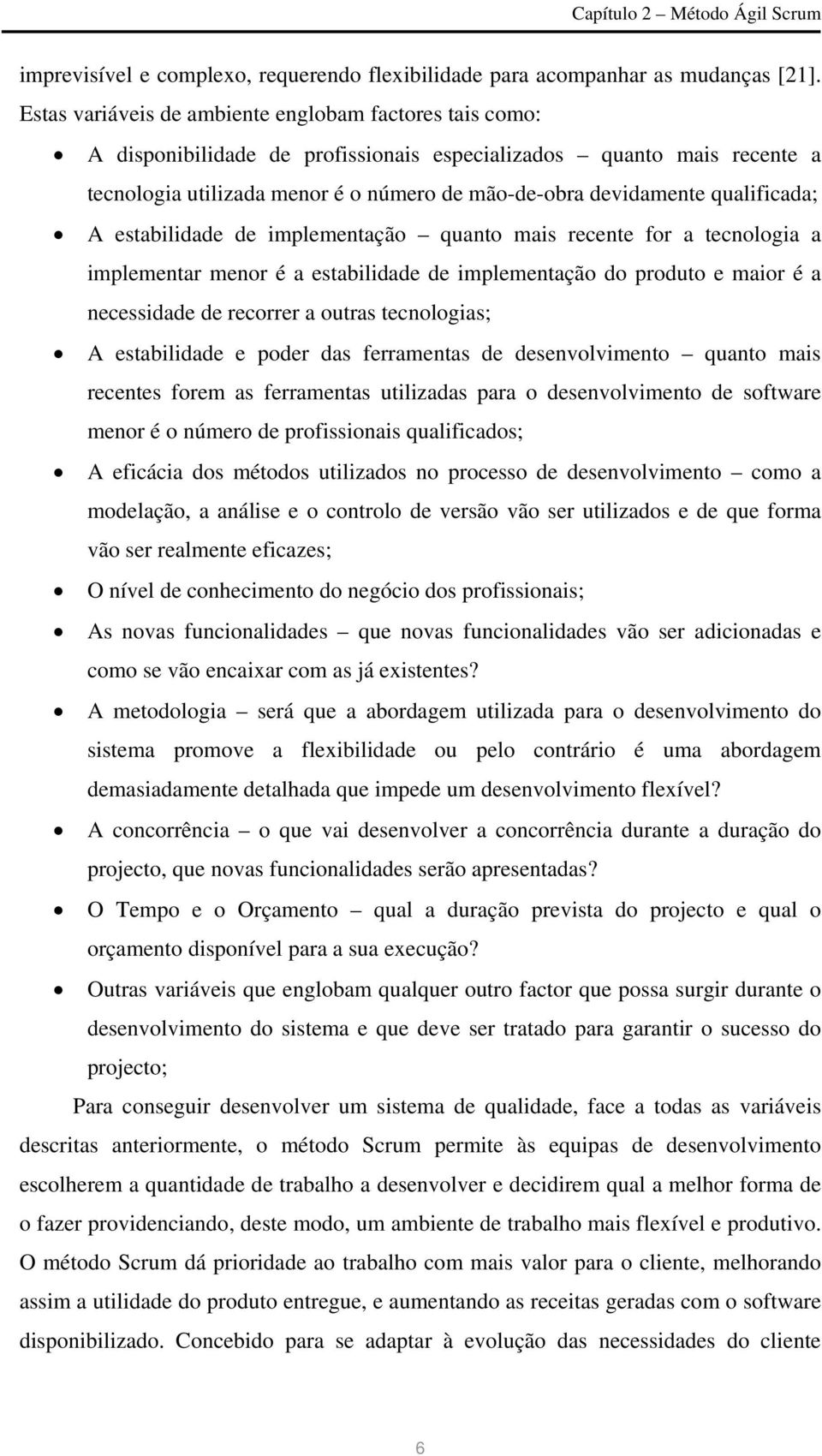 qualificada; A estabilidade de implementação quanto mais recente for a tecnologia a implementar menor é a estabilidade de implementação do produto e maior é a necessidade de recorrer a outras