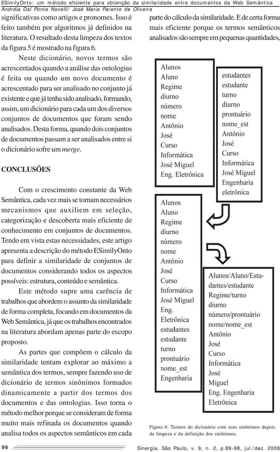 analisado, formando, assim, um dicionário para cada um dos diversos conjuntos de documentos que foram sendo analisados.