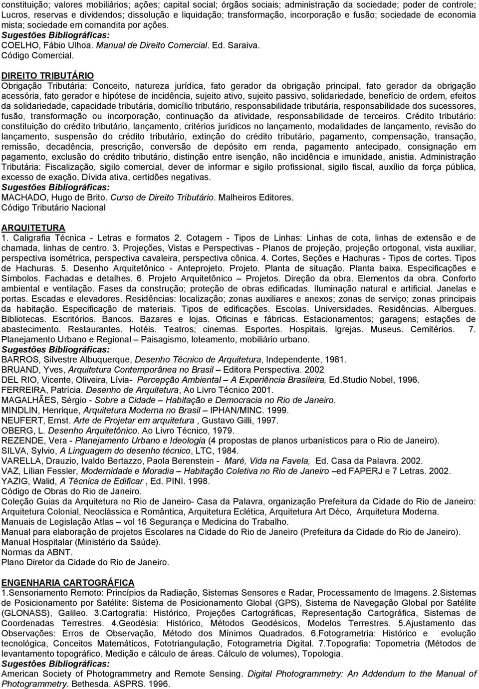 DIREITO TRIBUTÁRIO Obrigação Tributária: Conceito, natureza jurídica, fato gerador da obrigação principal, fato gerador da obrigação acessória, fato gerador e hipótese de incidência, sujeito ativo,