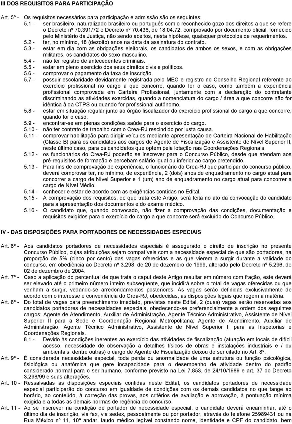 72, comprovado por documento oficial, fornecido pelo Ministério da Justiça, não sendo aceitos, nesta hipótese, quaisquer protocolos de requerimentos. 5.