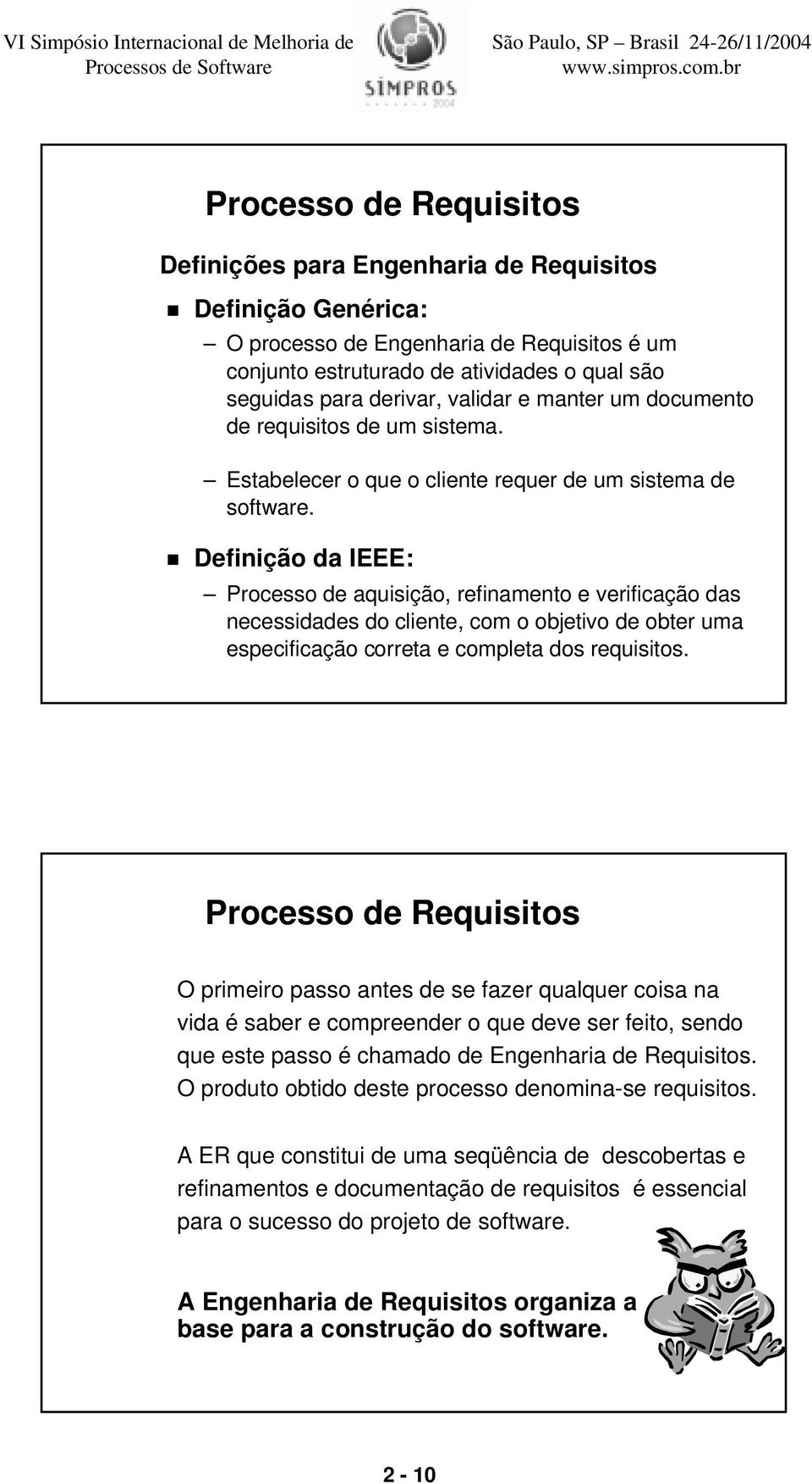 Definição da IEEE: Processo de aquisição, refinamento e verificação das necessidades do cliente, com o objetivo de obter uma especificação correta e completa dos requisitos.