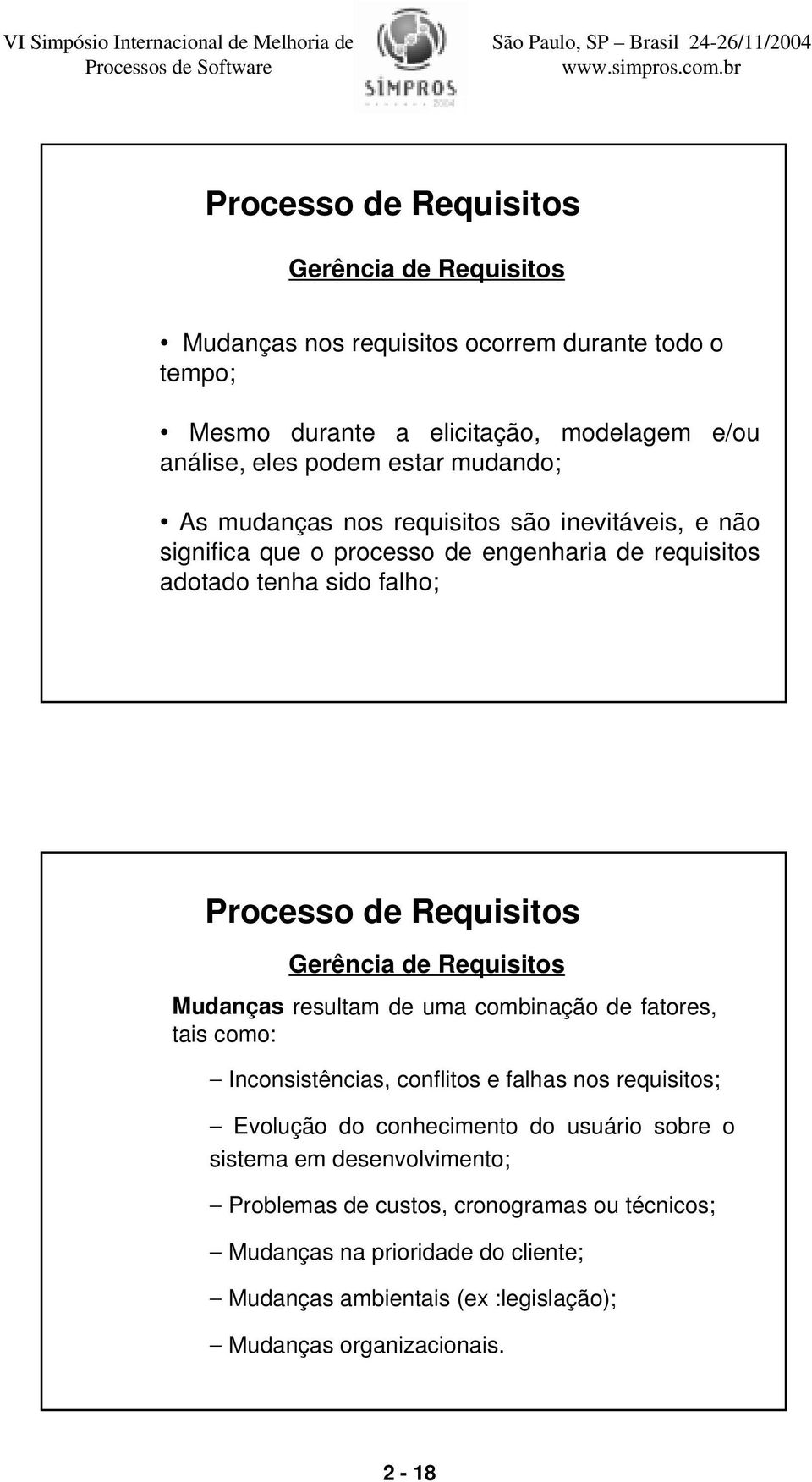 de Requisitos Mudanças resultam de uma combinação de fatores, tais como: Inconsistências, conflitos e falhas nos requisitos; Evolução do conhecimento do usuário sobre o