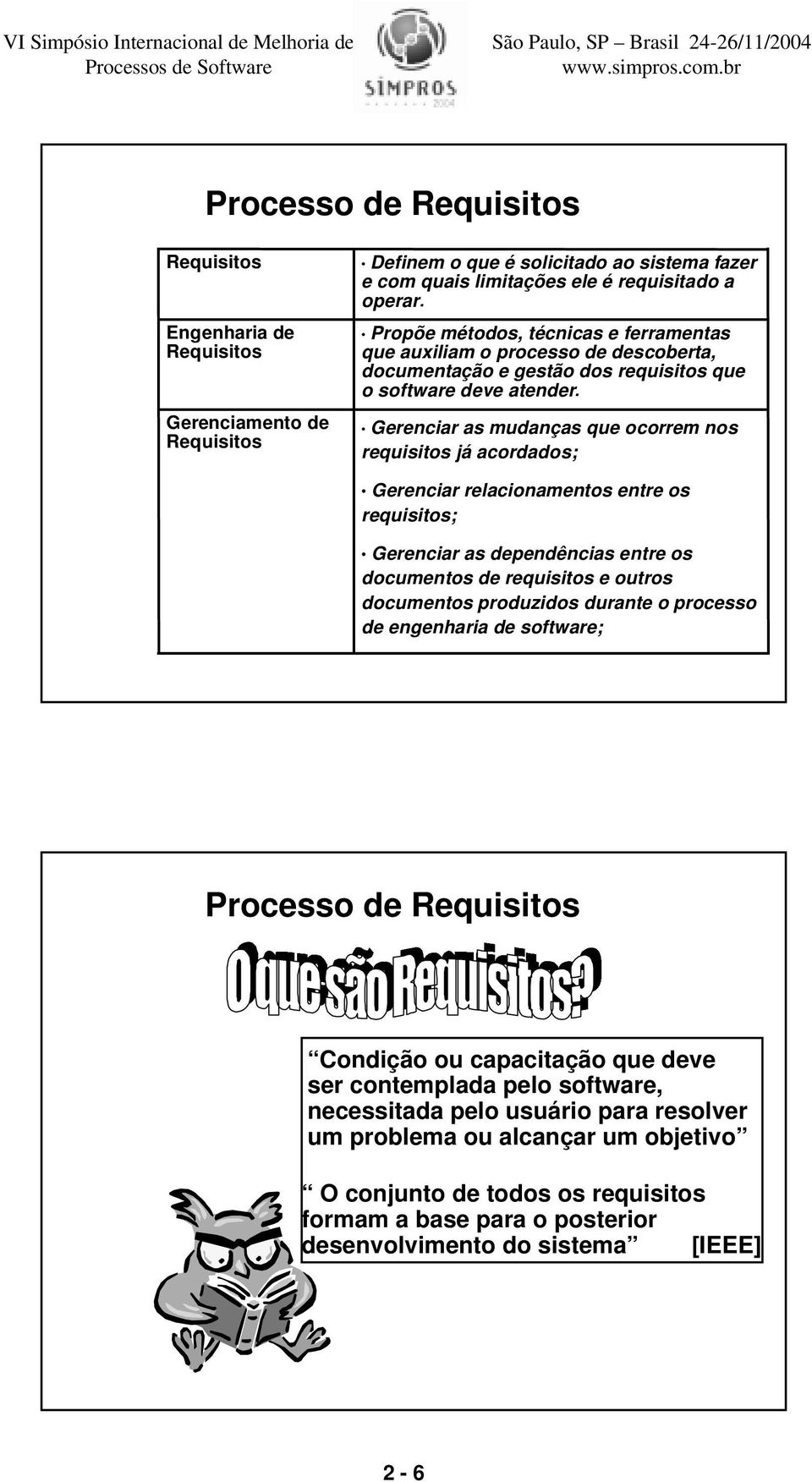 Gerenciar as mudanças que ocorrem nos requisitos já acordados; Gerenciar relacionamentos entre os requisitos; Gerenciar as dependências entre os documentos de requisitos e outros documentos