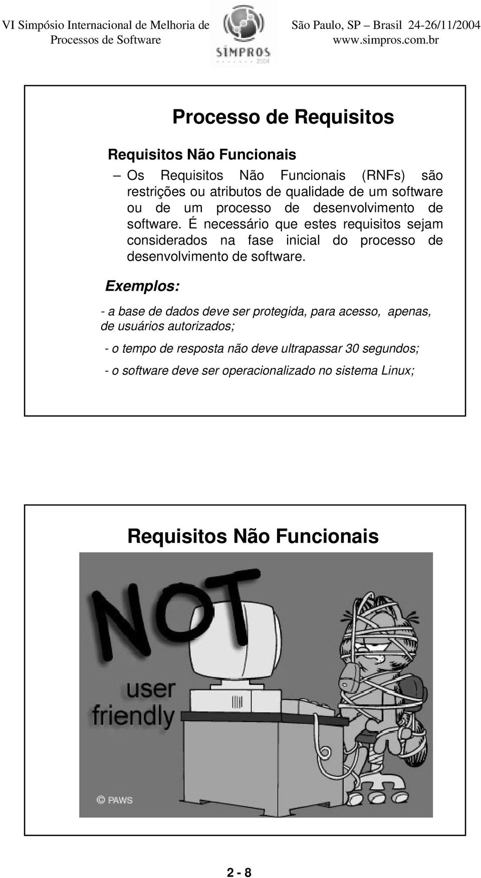 É necessário que estes requisitos sejam considerados na fase inicial do processo de desenvolvimento de software.