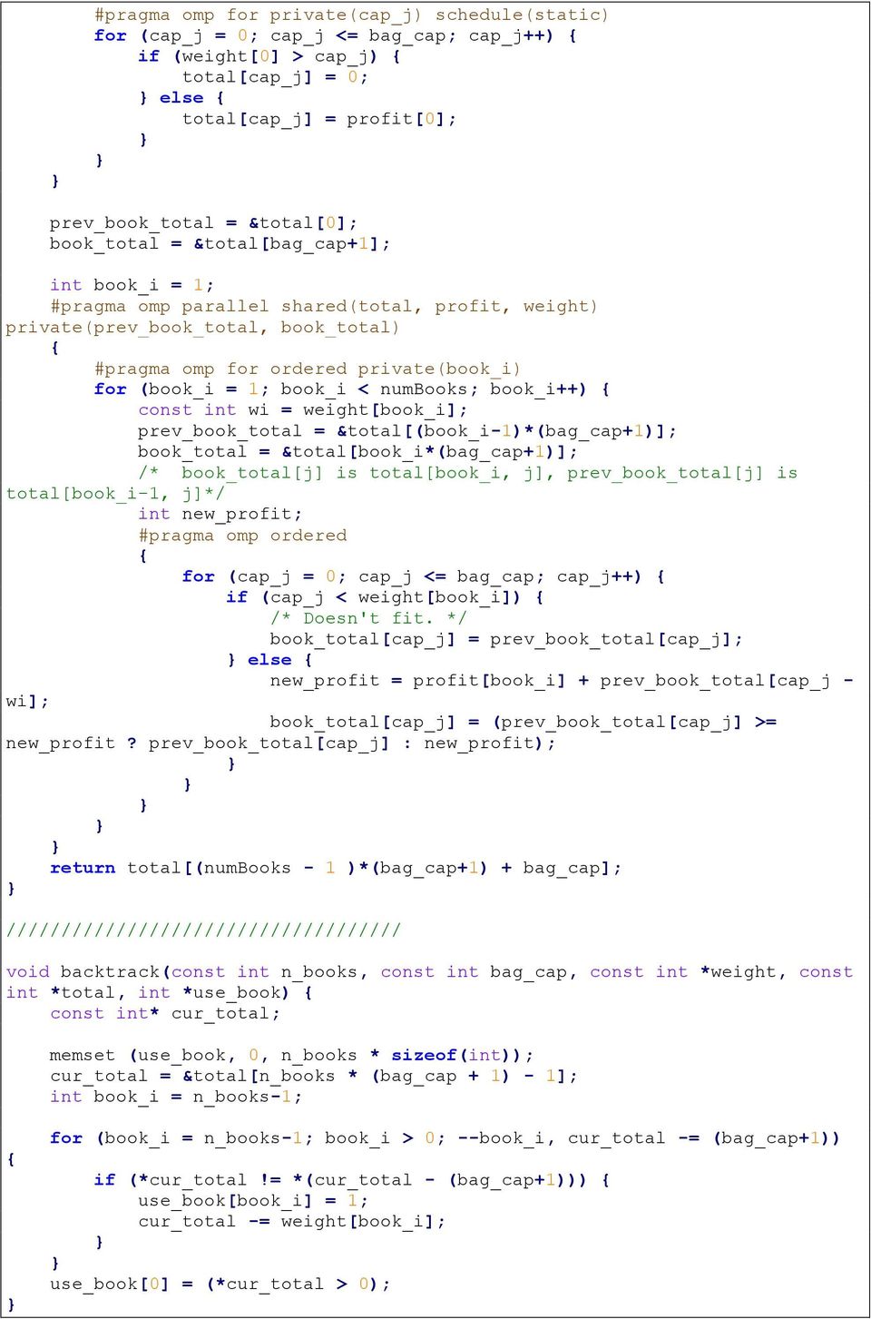 book_i < numbooks; book_i++) { const int wi = weight[book_i]; prev_book_total = &total[(book_i-1)*(bag_cap+1)]; book_total = &total[book_i*(bag_cap+1)]; /* book_total[j] is total[book_i, j],