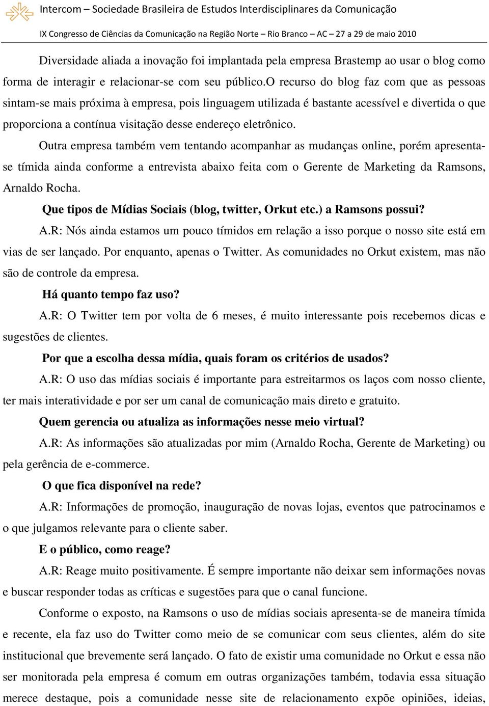 Outra empresa também vem tentando acompanhar as mudanças online, porém apresentase tímida ainda conforme a entrevista abaixo feita com o Gerente de Marketing da Ramsons, Arnaldo Rocha.