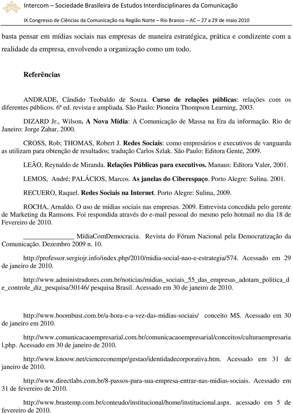 , Wilson. A Nova Mídia: A Comunicação de Massa na Era da informação. Rio de Janeiro: Jorge Zahar, 2000. CROSS, Rob; THOMAS, Robert J.