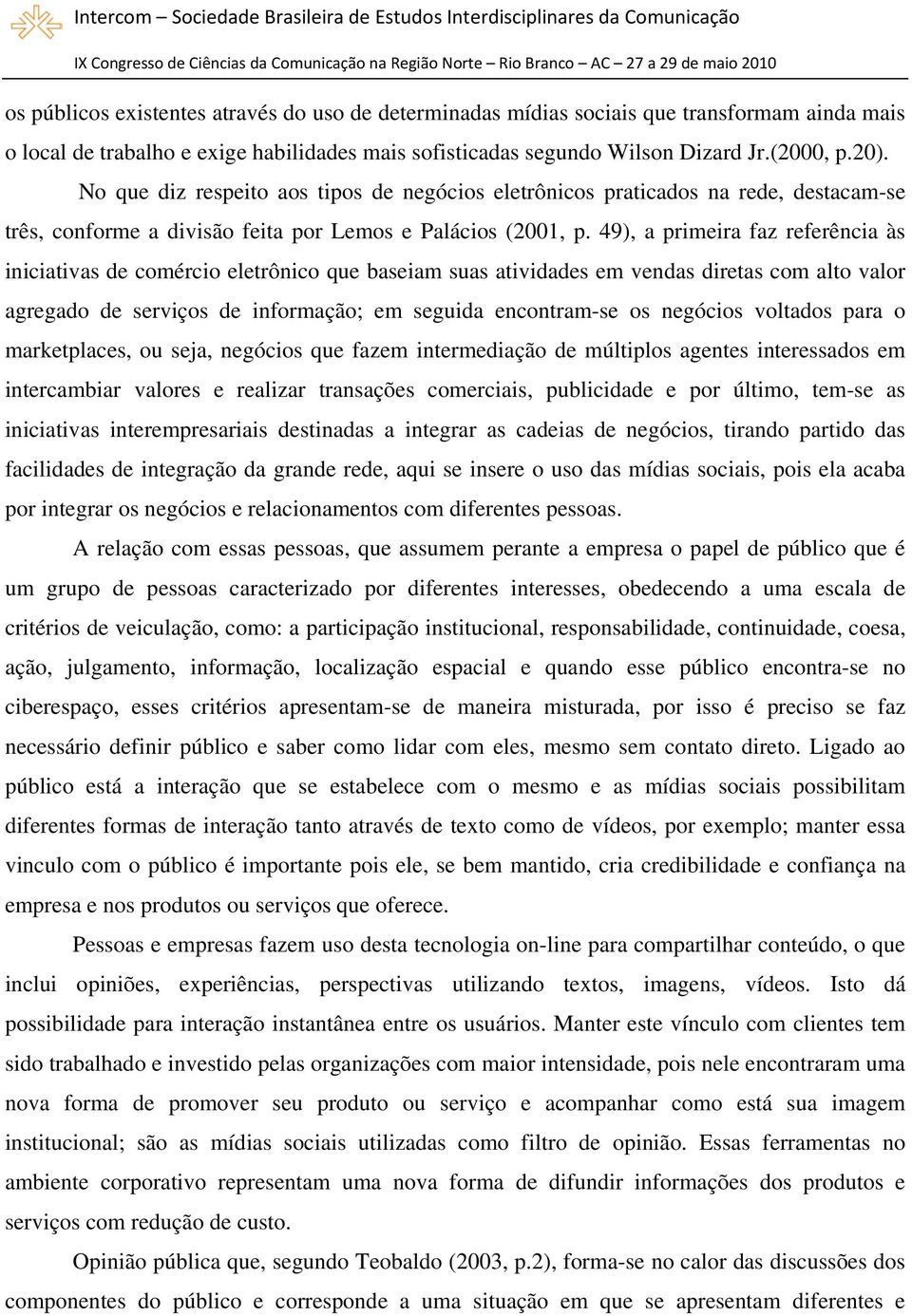 49), a primeira faz referência às iniciativas de comércio eletrônico que baseiam suas atividades em vendas diretas com alto valor agregado de serviços de informação; em seguida encontram-se os