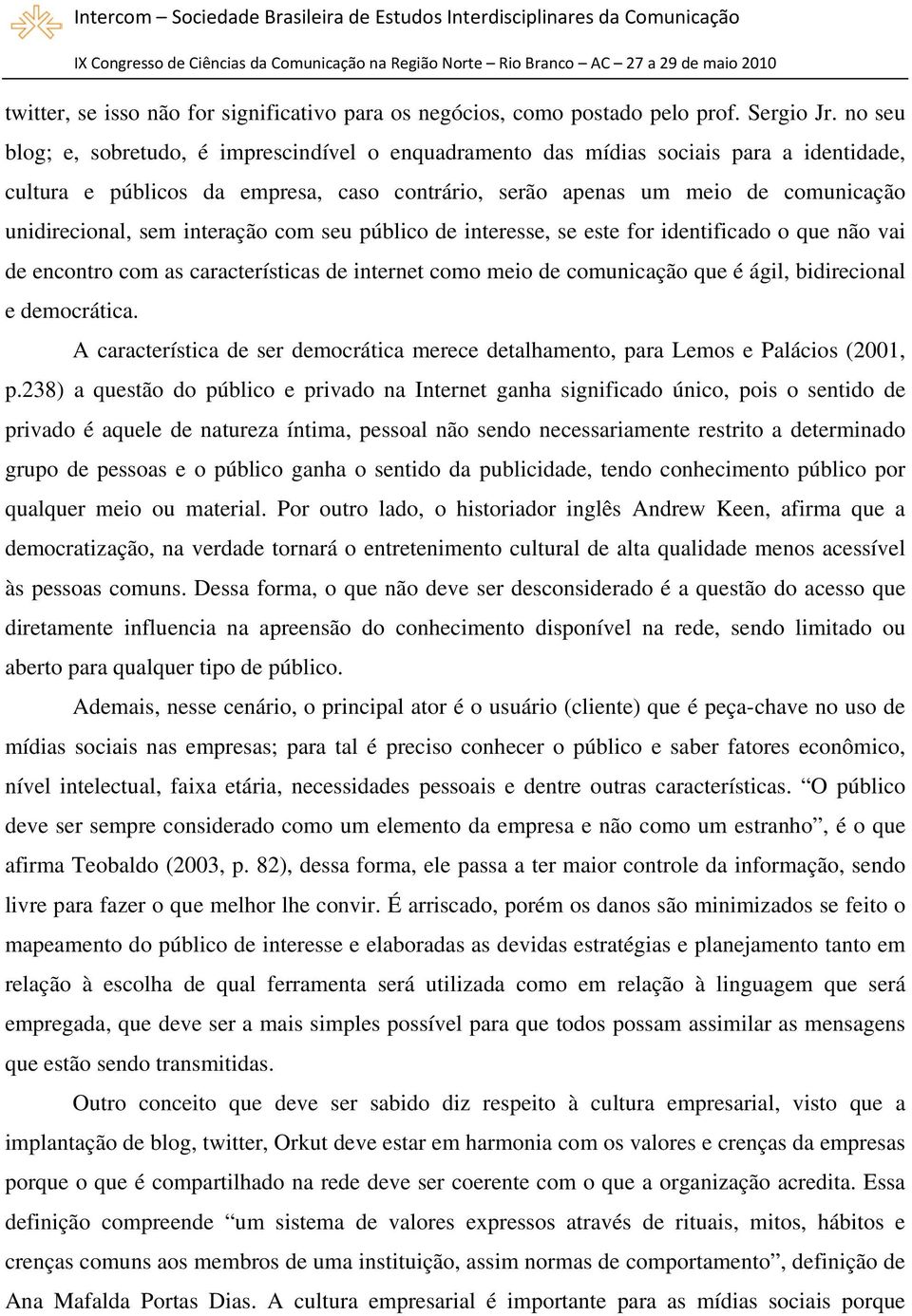 interação com seu público de interesse, se este for identificado o que não vai de encontro com as características de internet como meio de comunicação que é ágil, bidirecional e democrática.