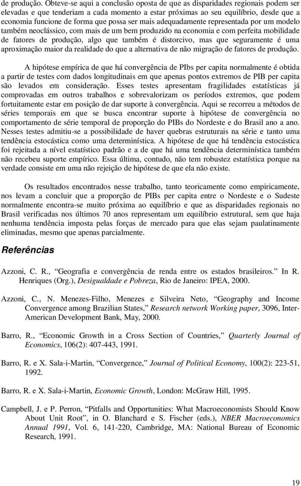 possa ser mais adequadamente representada por um modelo também neoclássico, com mais de um bem produzido na economia e com perfeita mobilidade de fatores de produção, algo que também é distorcivo,