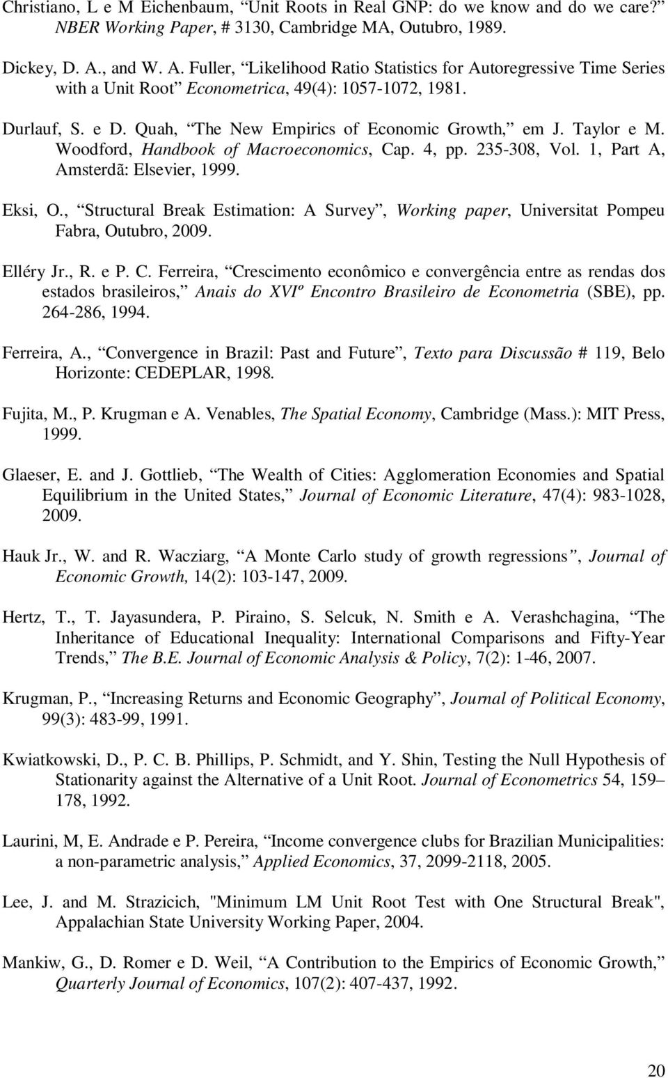 Taylor e M. Woodford, Handbook of Macroeconomics, Cap. 4, pp. 35-308, Vol. 1, Part A, Amsterdã: Elsevier, 1999. Eksi, O.