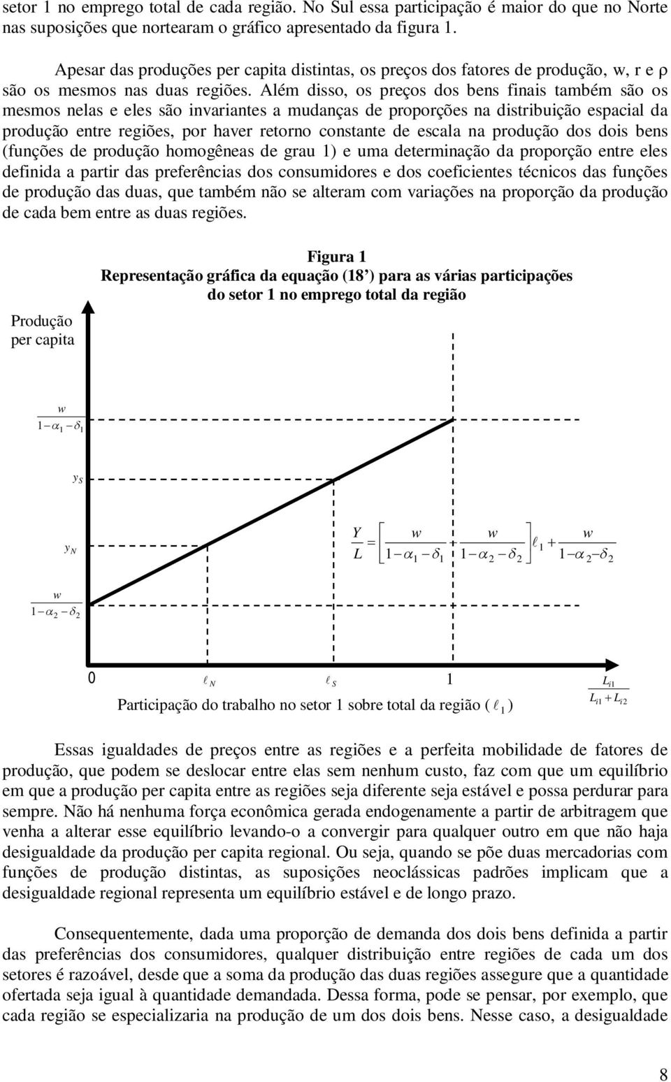 Além disso, os preços dos bens finais também são os mesmos nelas e eles são invariantes a mudanças de proporções na distribuição espacial da produção entre regiões, por haver retorno constante de