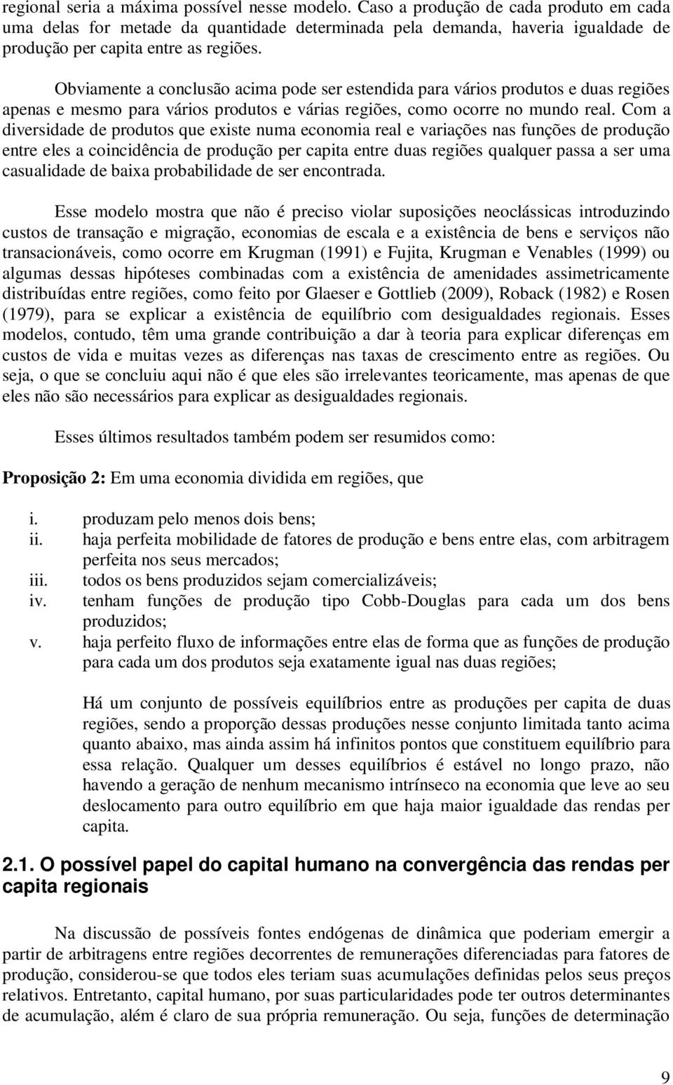 Obviamente a conclusão acima pode ser estendida para vários produtos e duas regiões apenas e mesmo para vários produtos e várias regiões, como ocorre no mundo real.