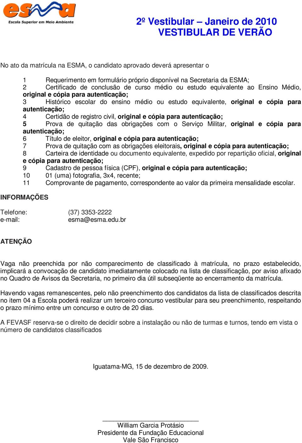 e cópia para autenticação; 5 Prova de quitação das obrigações com o Serviço Militar, original e cópia para autenticação; 6 Título de eleitor, original e cópia para autenticação; 7 Prova de quitação