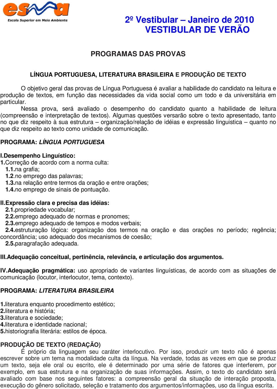 Nessa prova, será avaliado o desempenho do candidato quanto a habilidade de leitura (compreensão e interpretação de textos).