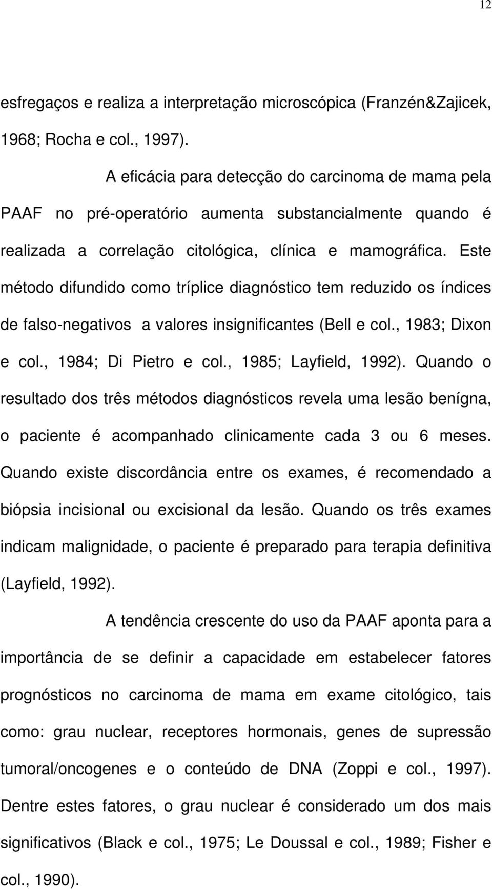 Este método difundido como tríplice diagnóstico tem reduzido os índices de falso-negativos a valores insignificantes (Bell e col., 1983; Dixon e col., 1984; Di Pietro e col., 1985; Layfield, 1992).