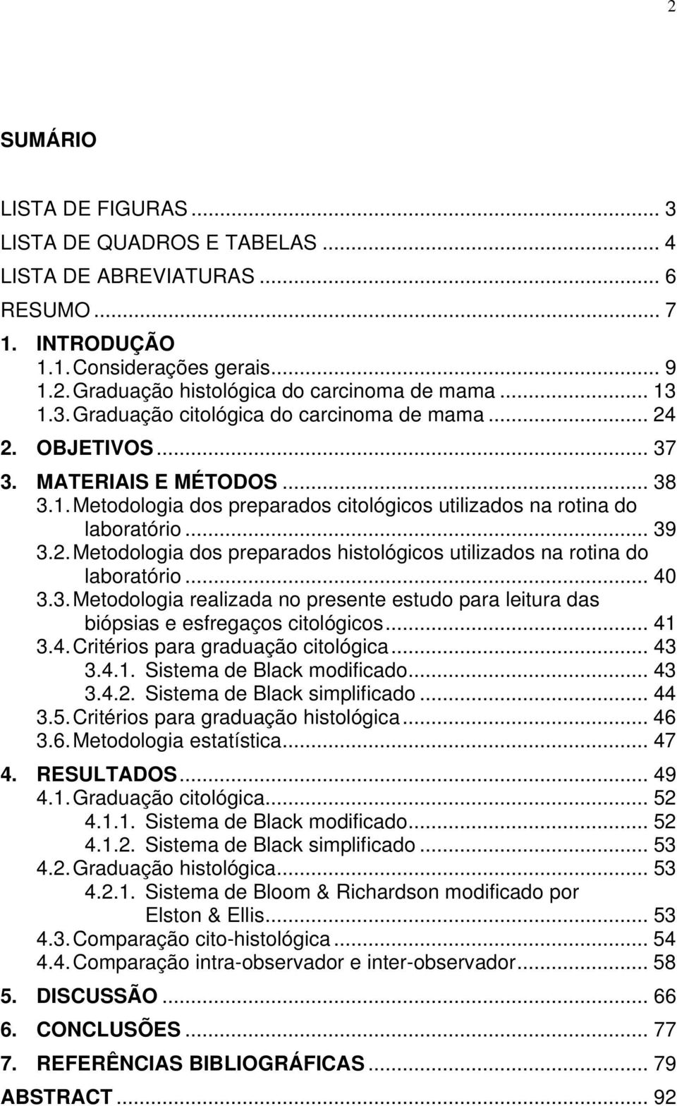 .. 40 3.3. Metodologia realizada no presente estudo para leitura das biópsias e esfregaços citológicos... 41 3.4. Critérios para graduação citológica... 43 3.4.1. Sistema de Black modificado... 43 3.4.2.