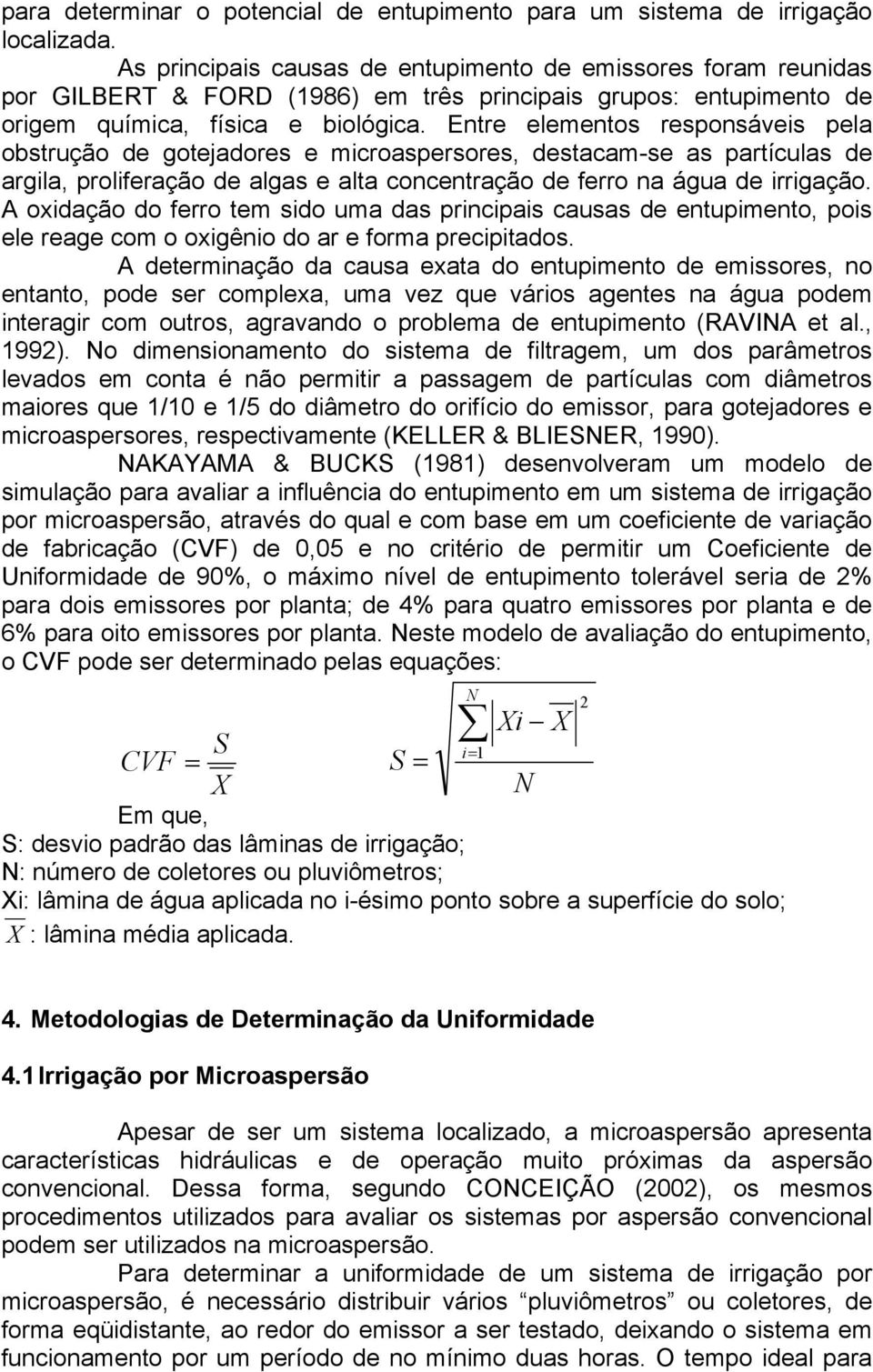 Entre elementos responsáveis pela obstrução de gotejadores e microaspersores, destacam-se as partículas de argila, proliferação de algas e alta concentração de ferro na água de irrigação.