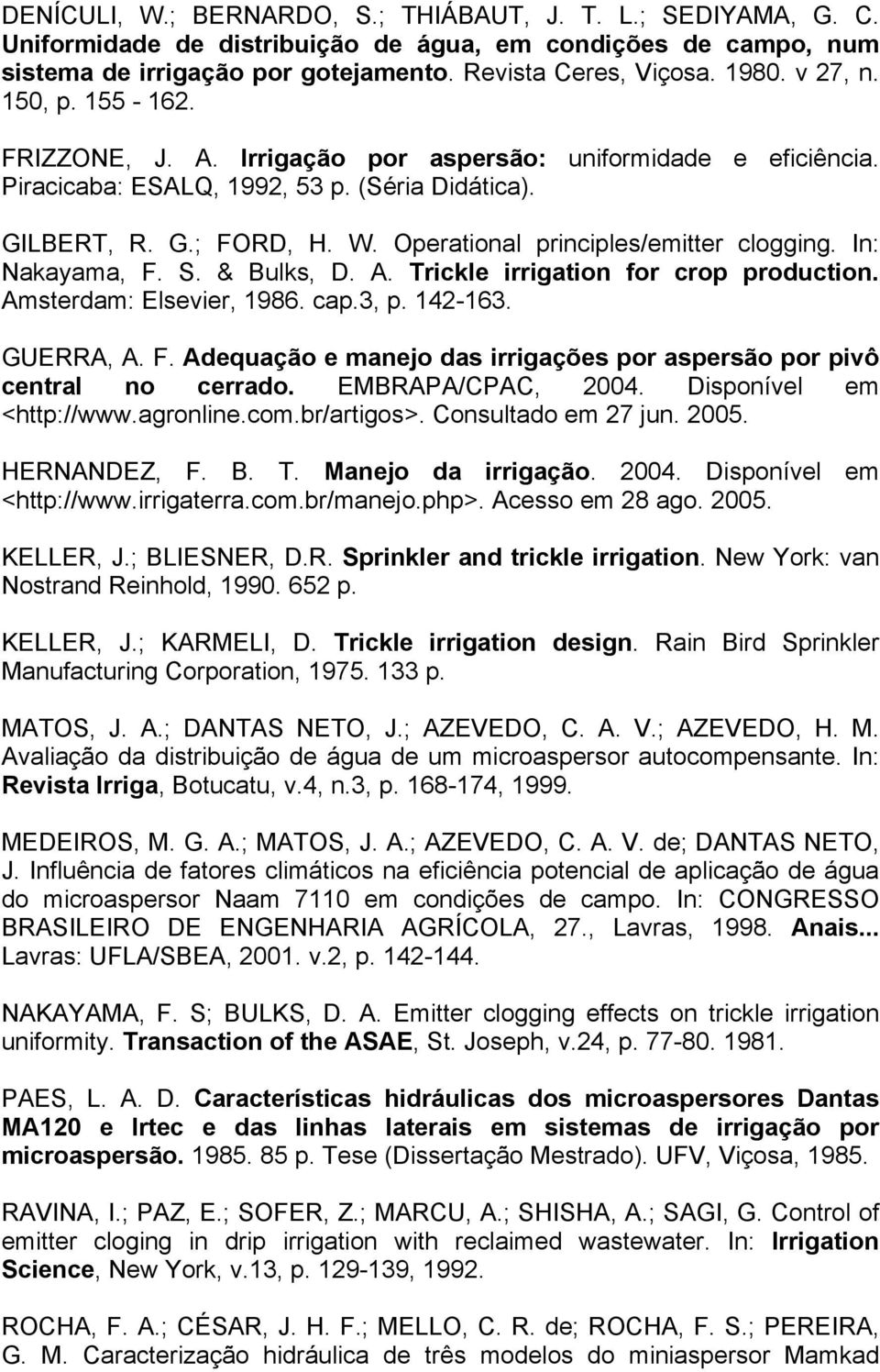 Operational principles/emitter clogging. In: Nakayama, F. S. & Bulks, D. A. Trickle irrigation for crop production. Amsterdam: Elsevier, 1986. cap.3, p. 142-163. GUERRA, A. F. Adequação e manejo das irrigações por aspersão por pivô central no cerrado.