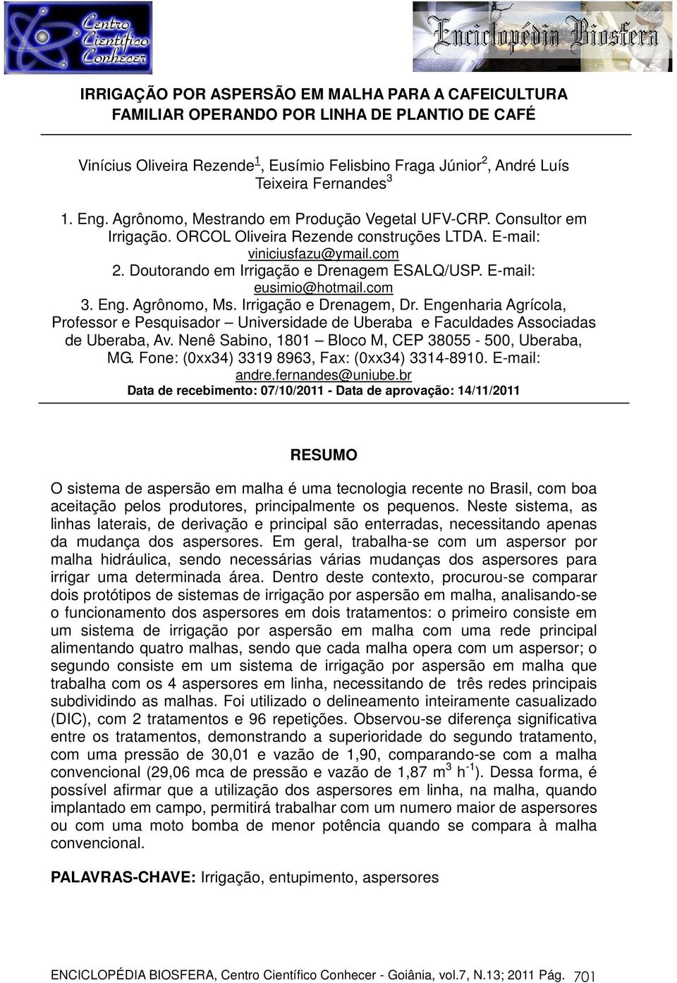 E-mail: eusimio@hotmail.com 3. Eng. Agrônomo, Ms. Irrigação e Drenagem, Dr. Engenharia Agrícola, Professor e Pesquisador Universidade de Uberaba e Faculdades Associadas de Uberaba, Av.