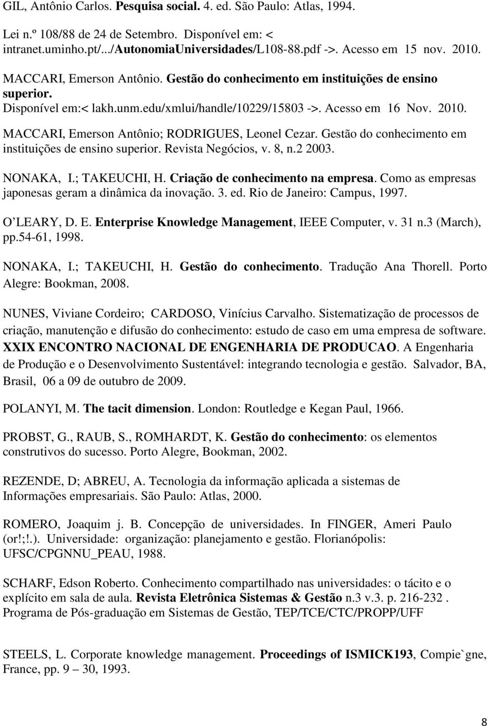 MACCARI, Emerson Antônio; RODRIGUES, Leonel Cezar. Gestão do conhecimento em instituições de ensino superior. Revista Negócios, v. 8, n.2 2003. NONAKA, I.; TAKEUCHI, H.