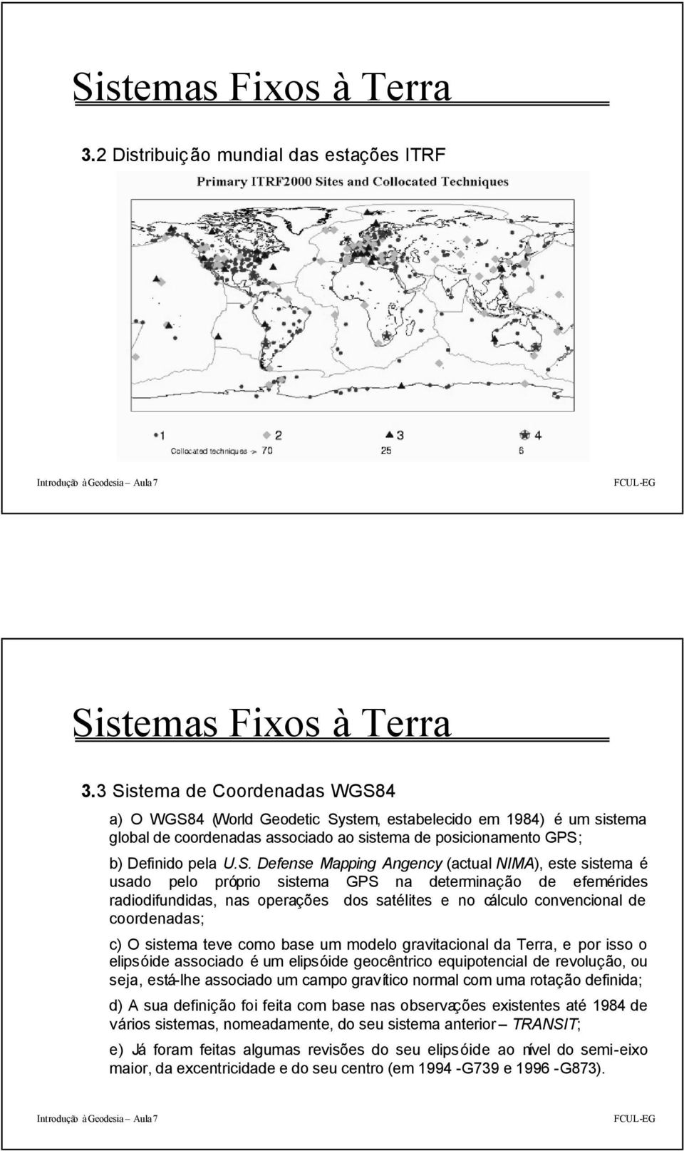 Maing Angency (actual NIMA), este sistema é usado elo rório sistema GPS na determinação de efemérides radiodifundidas, nas oerações dos satélites e no cálculo convencional de coordenadas; c) O