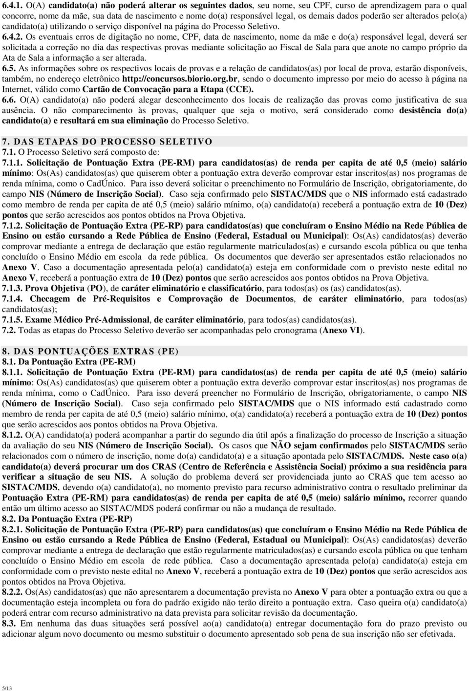 dados poderão ser alterados pelo(a) candidato(a) utilizando o serviço disponível na página do Processo Seletivo. 6.4.2.