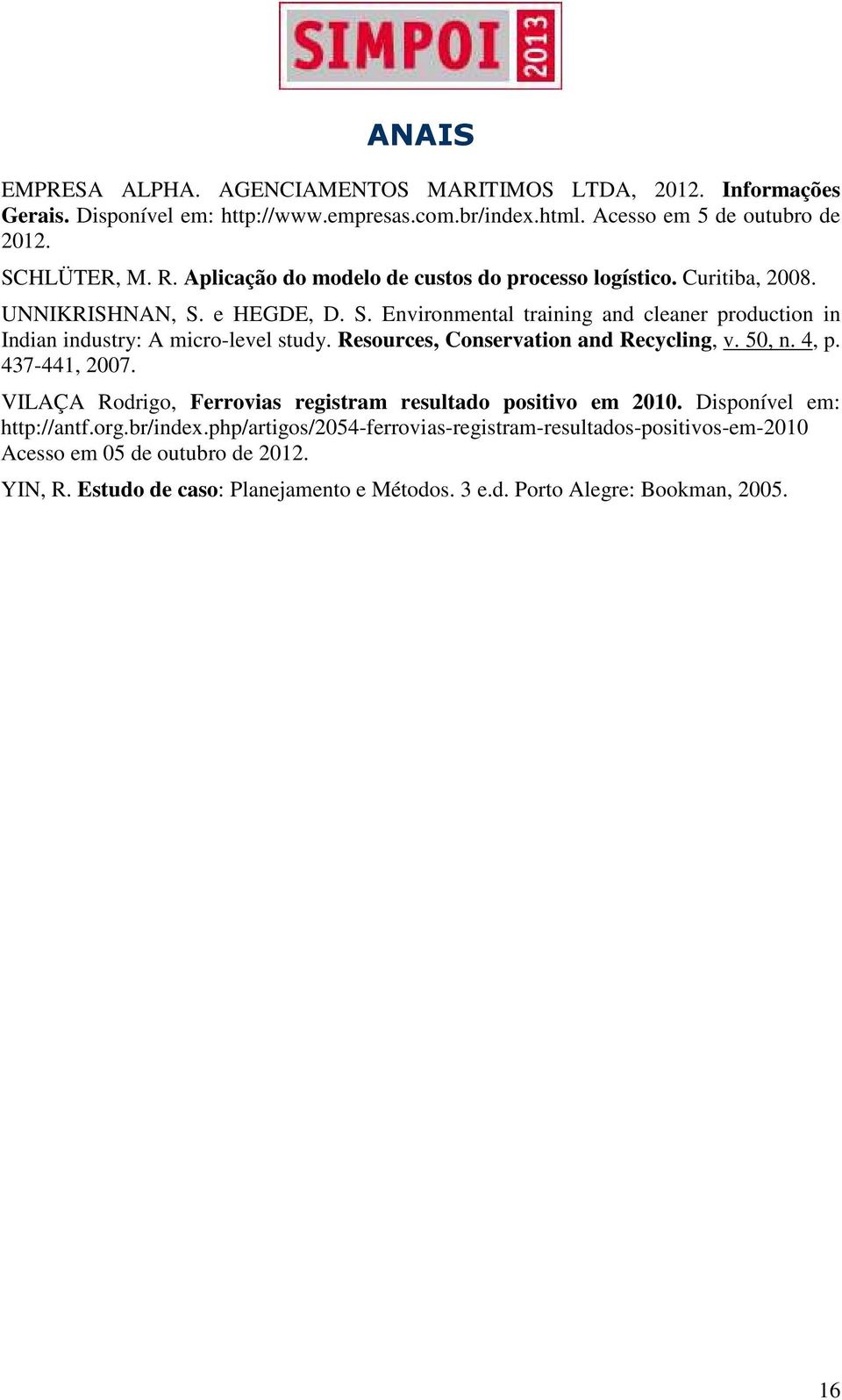 Resources, Conservation and Recycling, v. 50, n. 4, p. 437-441, 2007. VILAÇA Rodrigo, Ferrovias registram resultado positivo em 2010. Disponível em: http://antf.org.br/index.