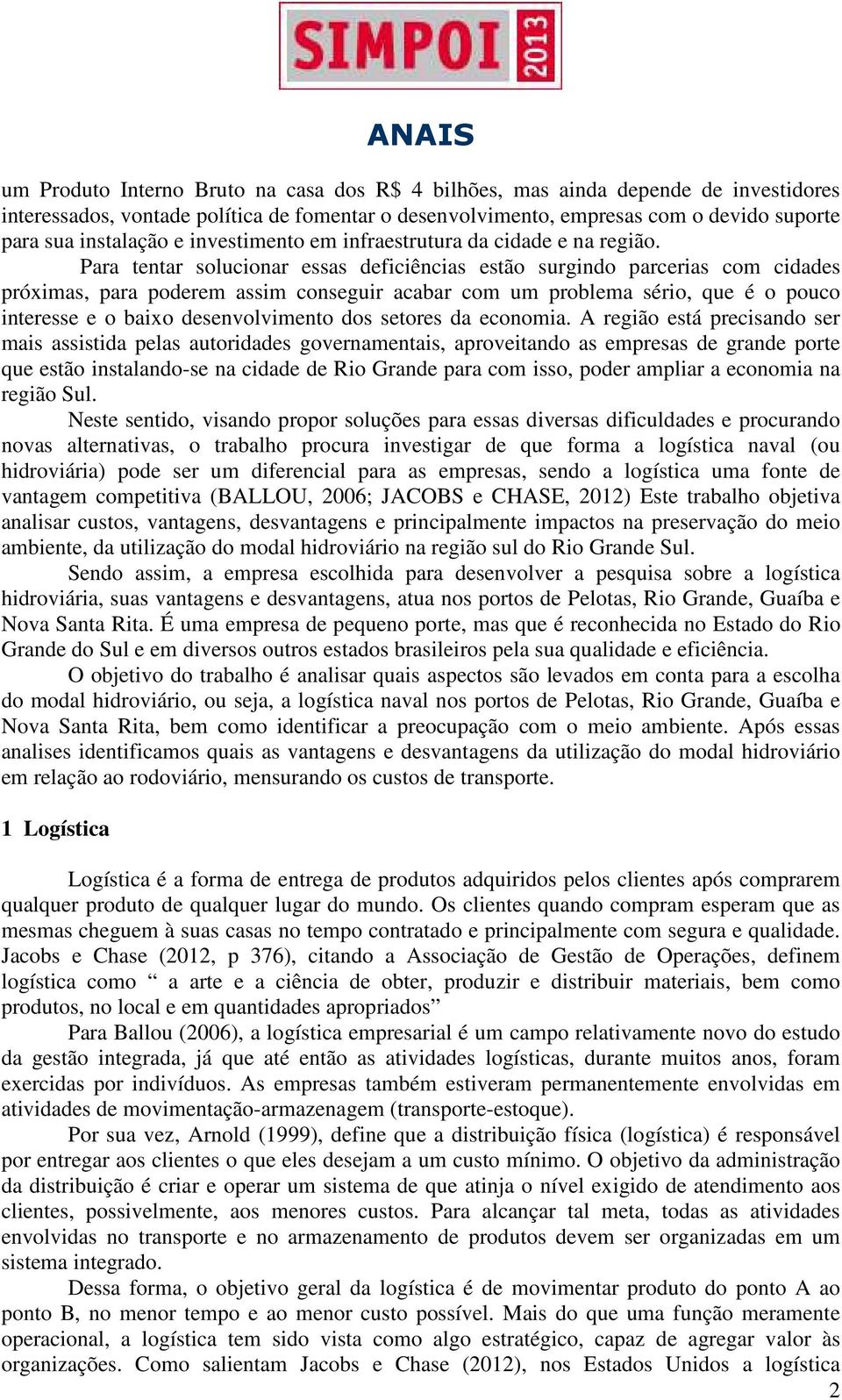 Para tentar solucionar essas deficiências estão surgindo parcerias com cidades próximas, para poderem assim conseguir acabar com um problema sério, que é o pouco interesse e o baixo desenvolvimento