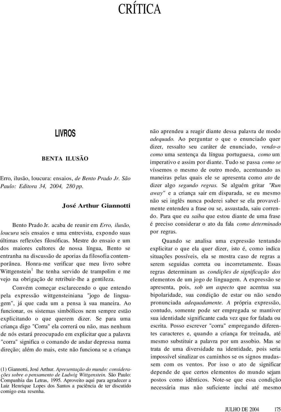 Mestre do ensaio e um dos maiores cultores de nossa língua, Bento se entranha na discussão de aporias da filosofia contemporânea.