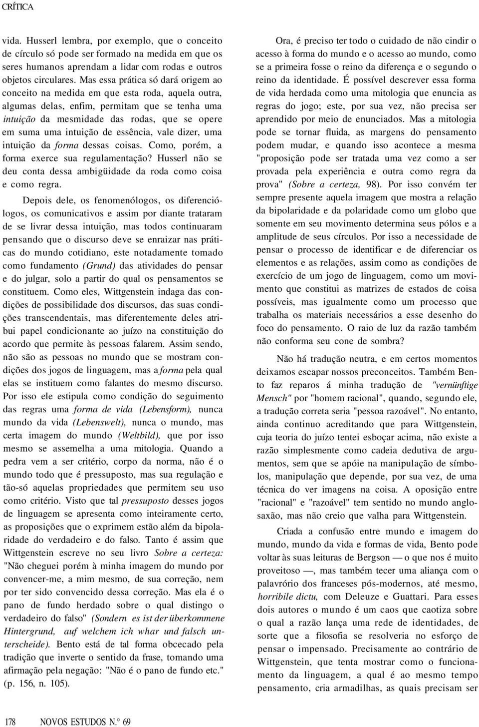 intuição de essência, vale dizer, uma intuição da forma dessas coisas. Como, porém, a forma exerce sua regulamentação? Husserl não se deu conta dessa ambigüidade da roda como coisa e como regra.