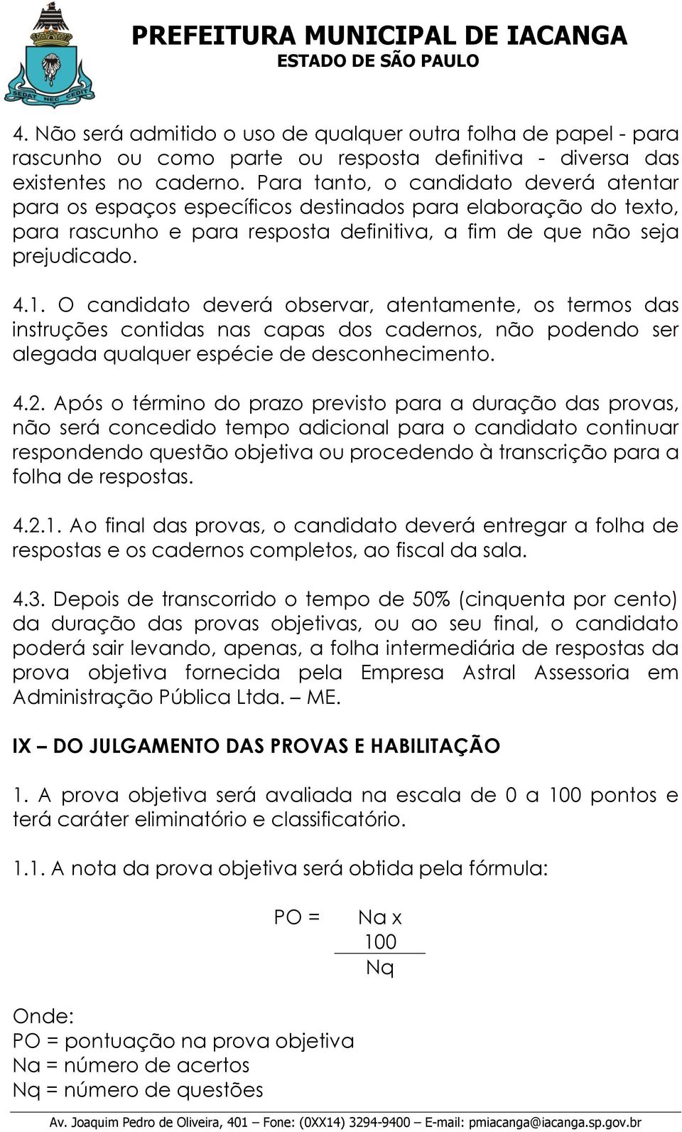 O candidato deverá observar, atentamente, os termos das instruções contidas nas capas dos cadernos, não podendo ser alegada qualquer espécie de desconhecimento. 4.2.